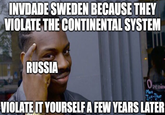 INVDADE SWEDEN BECAUSE THEY VIOLATE THE CONTINENTAL SYSTEM RUSSIA Openin Mon Tue-Thur VIOLATE IT YOURSELF A FEW YEARS LATER