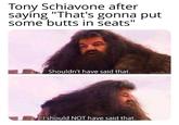 Tony Schiavone after saying "That's gonna put some butts in seats" Shouldn't have said that. I should NOT have said that.