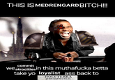 THIS IS MEDRENGARD BITCH!!!! commit we atrocities in this muthafucka betta take yo loyalist ass back to HOLYTERRA (THRONEWORLD]