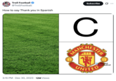 X user @TrollFootball posted a version of the "How to say "thank you" in Spanish meme," posting a photo of grass turf, the letter "C" and the Manchester United logo. The post gathered over 12 million views and 80,000 likes in over a year.