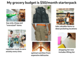 My grocery budget is $50/month starterpack buy only cheap and "oversized" items take valuable items to ideal pocketing locations repetition leads to zero anxiety every time optimal nutrition from expensive delicacies shopping list now includes lifting list