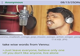 : Anonymous 08/13/25(We vennu_mallesh_cringe_pop_music_songs_artist_singer_peop 114 KB JPG take wise words from Vennu: >Just leave everyone, believe only one >If you don't like anyone, live alone