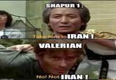 imgflip.com SHAPUR 1: Take him to RAN! VALERIAN No! Not IRAN!