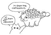 im from the cretaceous J yo he's from the Cretaceous