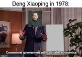 Deng Xiaoping in 1978: Communist government with capitalist economics imgflip.com
