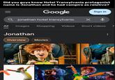 Did you guys know Hotel Transylvania protagonist name is Jonathan and he had vampire as relative? Google Qjonathan hotel transylvania All Images Shopping Videos - Sign in ↓ Short videos 7 Jonathan Overview Movies NP
