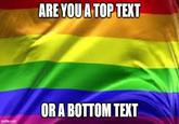 imgflip.com ARE YOU A TOP TEXT OR A BOTTOM TEXT