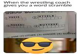 When the wrestling coach gives you a word scramble WROD SNE 1 PNEIS HTIELR 2 NGGERI BUTTSXE 4 T (+) ( 1) SPINE (2) LITHER (3) GINGER (4) SUBTEX