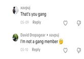 xavpuj That's you gang 05-09 Reply David Dropagear ▸ xavpuj I'm not a gang member 05-10 Reply