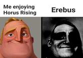Me enjoying Horus Rising Erebus