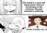 CHU CHU The world is a cruel and unjust place. There is no harmony in the universe. The only constant is suffering. OMG GOJO-KUN CHU CHU