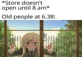 *Store doesn't open until 8 am* Old people at 6.38: 837