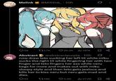 Melink @M3LInk 10h 59 1.7K 26.2K 197K Abstract @abstractpurple 10h now draw teto sucking her left t-- while miku sucks the right t-- while fingering her with two finger and teto fingers her ass while neru begs for more and makes out with miku sloopy style and then teto gets jealous and kills her to kiss neru but neru gets mad and dies. 52 17186 3.2K ili 27.2K