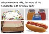 When we were kids, this was all we needed for a lit birthday party