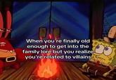 When you're finally old enough to get into the family lore but you realize you're related to villains