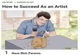 ARTWORK >>> CAREERS IN ART How to Succeed As an Artist aborteddreams 1 Have Rich Parents. wiki How