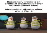 Russians: Ukraine is an artificial creation! It never existed before 1991! Meanwhile, Ukraine after World War I: elodeon West Ukrainian Second Ukrainian People's Hetmanate People's Republic Republic