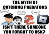 The Myth of Catching Predators THE MYTH OF CATCHING PREDATORS (I CONSENT I DON'T! I CONSENT KIDS ISN'T THERE SOMEONE YOU FORGOT TO ASK?