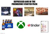 DEPRESSED AND IN THE FRIENDZONE STARTER PACK CREED Atlet In Chat's BUD LIGHT 6 BUD LIGHT tinder imgflip.com Pizza that Chat Zache 14 Joshpe Lise Charles