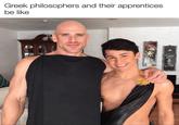 Greek philosophers and their apprentices. be like