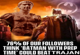 814 P 76% OF OUR FOLLOWERS THINK 'BATMAN WITH PREP TIME' COULD BEAT TRAJAN