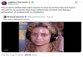 "The content Millennials were raised on was so profoundly evil that it should be no surprise that they collectively pivoted into being a generation of wokescolds in retaliation."