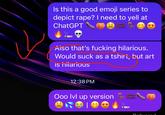 Is this a good emoji series to depict r---? I need to yell at ChatGPT Aiso that's f------ hilarious. Would suck as a tshirt, but art Is hilarious 12:38 PM Ooo lvl up version