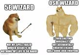 5E WIZARD OSR WIZARD NO! MY SPELL FAILED WHICH RESULTS IN NOTHING. MY LIFE IS SO HARD! imgflip.com EE ITRIED CASTING INVISIBILITY BUT ACCIDENTALLY CREATED A BLACK HOLE. GOOD LUCK EVERYONE
