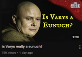 Is Varys really a eunuch? 72K views • 1 day ago IN DEEP GEEK IS VARYS A EUNUCH? 9:20