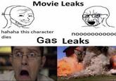 Movie Leaks hahaha this character dies nooooooooood Gas Leaks
