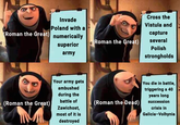 Invade Poland with a (Roman the Great) numerically superior Cross the Vistula and capture Roman the Great) several army Polish strongholds Your army gets ■(Roman the Great) ambushed during the battle of Zawichost, most of it is (Roman the Dead) You die in battle, triggering a 40 years long succession crisis in Galicia-Volhynia destroyed