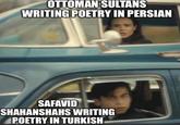OTTOMAN SULTANS WRITING POETRY IN PERSIAN SAFAVID SHAHANSHAHS WRITING POETRY IN TURKISH