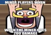 MINER PLAYERS WHEN WHEN THE MINER DOES 200 DAMAGE