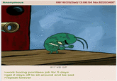 Anonymous 08/16/25(Sat)13:08:54 No.82203497 O 817 KB GIF >work boring pointless job for 5 days >get 2 days off to sit around and be sad >repeat forever