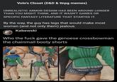 Volo's Closet (D&D & ttrpg memes) UNREALISTIC ARMOR DESIGN HAS BEEN AROUND LONGER THAN YOU MIGHT THINK, AND IT WASN'T GAMES OR SPECIFIC FANTASY LITERATURE THAT STARTED IT. By the way, the guy has legs that would make most women (and not only them) jealous. Kabewski Who the f--- gave the genoese crossbowman the chainmail booty shorts