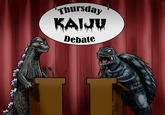 Thursday KAIJU Debate