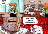 What will you take? m Se s WE WILL DEUS TAKE JERUSALEM! DEUS ULT EUS LT DE