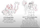 Ontologically Evil Faction Skins infant babies and eats them because they are the bad guys. NOT Ontologically Evil Faction Skins infant babies but its actually justified because we are actually fighting against the ontologically evil faction so the ends justify the means and we need the baby leather to make pockets for our soldiers and we also make sure to only skin orphan babies because their parents won't miss them trust me also we eat what remains of them but thats because it would be wasteful not to we are justified we as the greater we are a