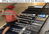 Why Napoleon lost to Russia. Internet historians ThE RuSSiaN wiNTer Napoleon's arrogance Russia's scorched earth policy Overstretching of supply lines