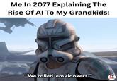 Me In 2077 Explaining The Rise Of Al To My Grandkids: "We called 'em clankers." CS TURISLATE.COM