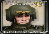 Guardsman plants flag miles away from the enemy or any fighting: "By the Emperor we've won"