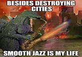 BESIDES DESTROYING CITIES SMOOTH JAZZ IS MY LIFE