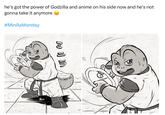 he's got the power of Godzilla and anime on his side now and he's not gonna take it anymore ② #MinillaMonday Fant lol I In ht