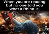 When you are reading but no one told you what a Rhino is: AAAAAAAAAAAAA Jeez that was close...