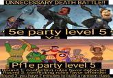UNNECESSARY DEATH BATTLE!! 5e party level 5 Vs Pf1e party level 5 Round 1: conflicting rules favor defender Round 2: conflicting rules favor offender Round 3: you have 2 minutes to build a random class.