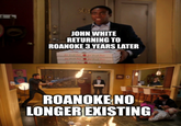 303 JOHN WHITE RETURNING TO ROANOKE 3 YEARS LATER ROANOKE NO LONGER EXISTING