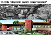 which place is more dangerous? a ww2 trench or The Higashikata family's mansion