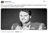 A "tweet":https://knowyourmeme.com/memes/sites/twitter-x joking about the "theory":https://knowyourmeme.com/memes/cultures/conspiracy-theories that LA Rams quarterback Matthew Stafford died weeks before the start of the 2025-2026 "NFL":https://knowyourmeme.com/memes/cultures/nfl-american-football season.