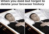 When you died but forgot to delete your browser history