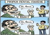 PROPER DENTAL HYGIENE Hi, Gene. RIGHT Hi, Gene. HRaRo 6-16-15 WRONG Disty King Features BIZARRO.COM 5